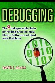 Debugging: The 9 Indispensable Rules for Finding Even the Most Elusive Software and Hardware Problems