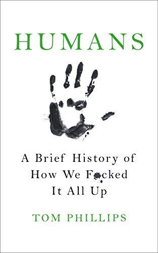 Humans: A Brief History of How We F*cked It All Up